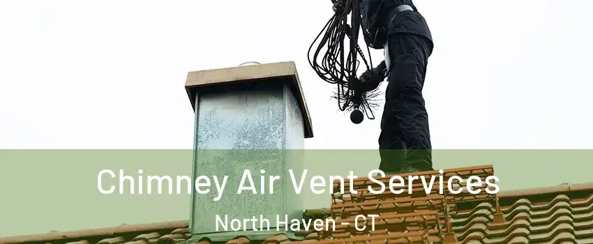  Chimney Air Vent Services North Haven - CT