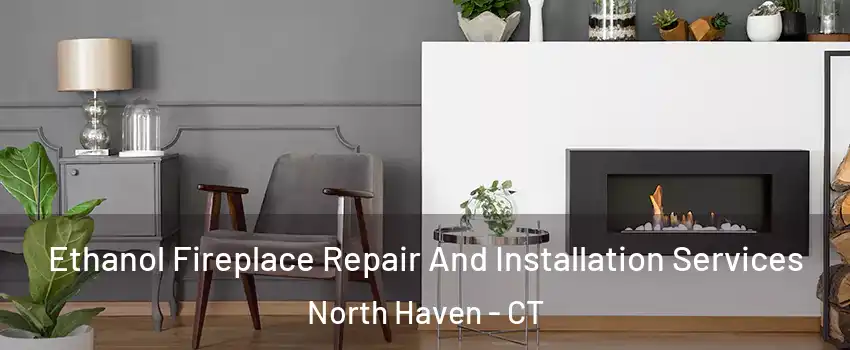  Ethanol Fireplace Repair And Installation Services North Haven - CT