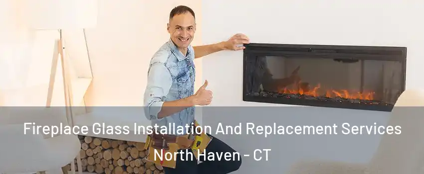  Fireplace Glass Installation And Replacement Services North Haven - CT