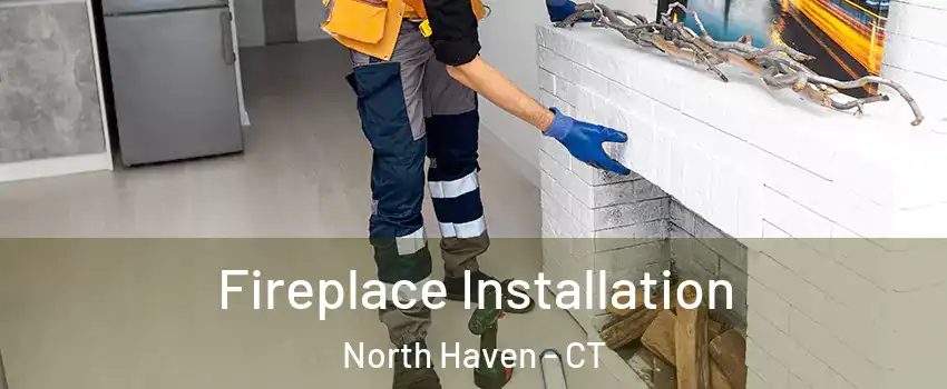  Fireplace Installation North Haven - CT
