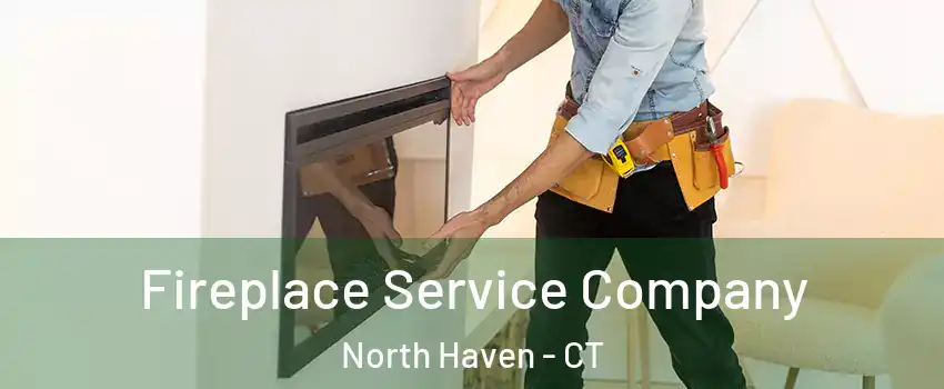 Fireplace Service Company North Haven - CT