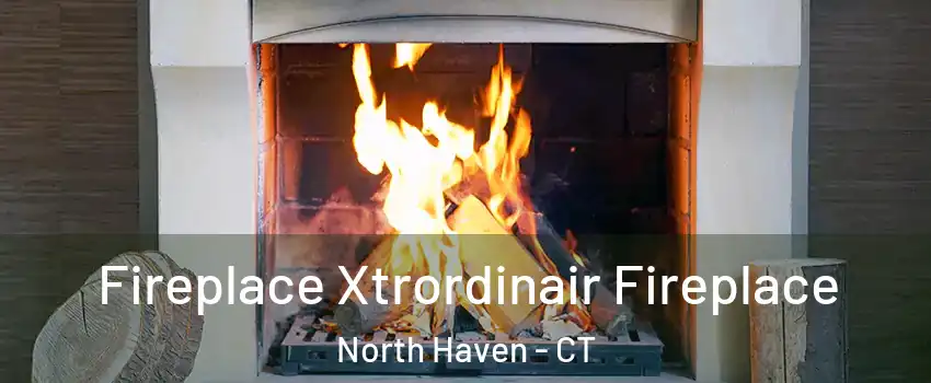  Fireplace Xtrordinair Fireplace North Haven - CT
