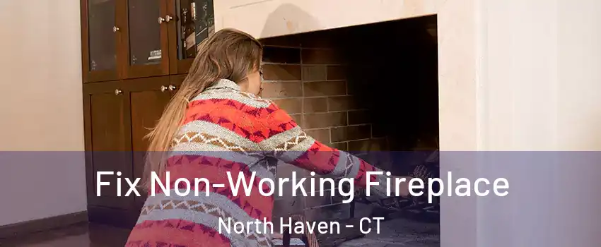  Fix Non-Working Fireplace North Haven - CT
