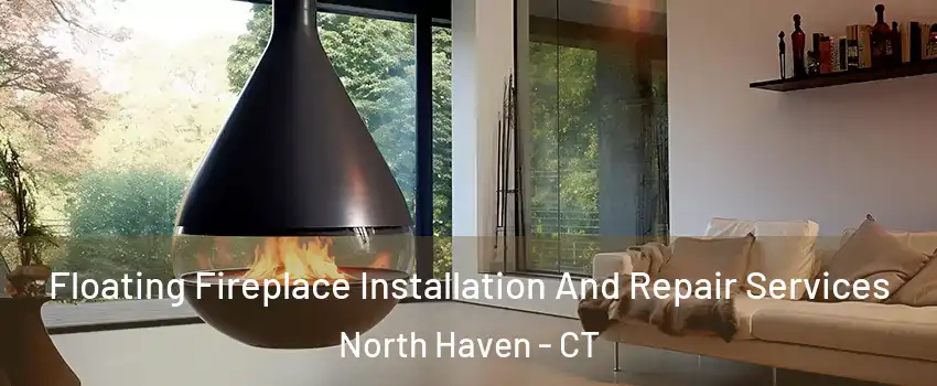 Floating Fireplace Installation And Repair Services North Haven - CT