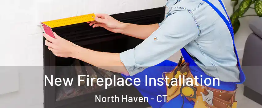  New Fireplace Installation North Haven - CT