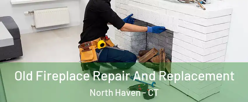  Old Fireplace Repair And Replacement North Haven - CT