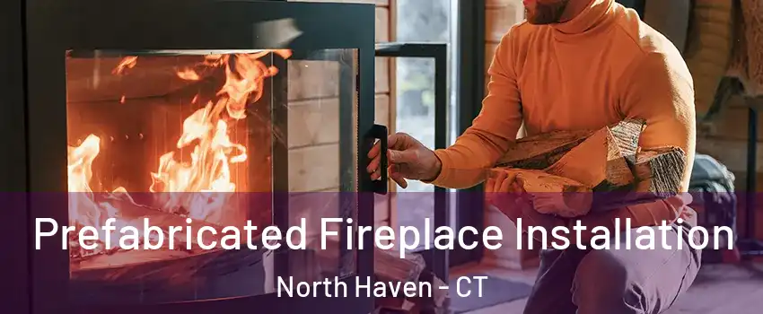  Prefabricated Fireplace Installation North Haven - CT