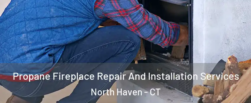  Propane Fireplace Repair And Installation Services North Haven - CT