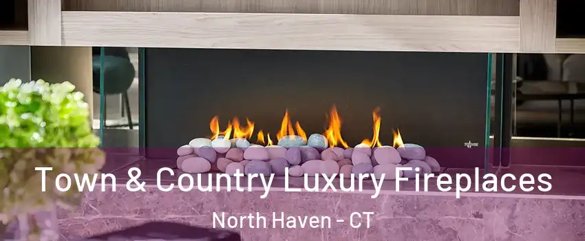  Town & Country Luxury Fireplaces North Haven - CT