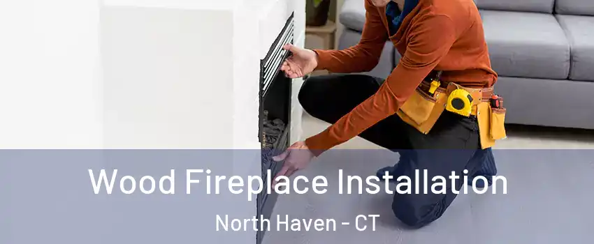  Wood Fireplace Installation North Haven - CT